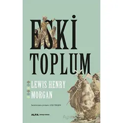 Eski Toplum - Lewis H. Morgan - Alfa Yayınları