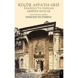 Küçük Asya’da Gezi Anadolu’ya Yapılan Geziden Notlar - Edmond Dutemple - Dorlion Yayınları