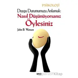 Duygu Durumumuzu Anlamak: Nasıl Düşünüyorsanız Öylesiniz - John B. Watson - Gece Kitaplığı