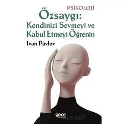 Özsaygı: Kendinizi Sevmeyi ve Kabul Etmeyi Öğrenin - Ivan Pavlov - Gece Kitaplığı