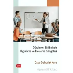 Öğretmen Eğitiminde Uygulama ve İnceleme Döngüleri - Özge Dışbudak Kuru - Nobel Bilimsel Eserler