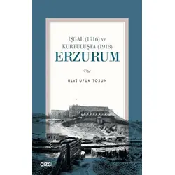 İşgal (1916) ve Kurtuluşta (1918) Erzurum - Ulvi Ufuk Tosun - Çizgi Kitabevi Yayınları