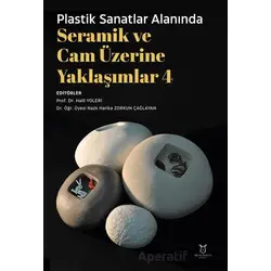 Plastik Sanatlar Alanında Seramik ve Cam Üzerine Yaklaşımlar 4 - Kolektif - Akademisyen Kitabevi