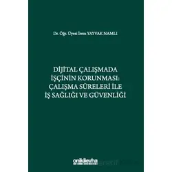 Dijital Çalışmada İşçinin Korunması: Çalışma Süreleri ile İş Sağlığı ve Güvenliği