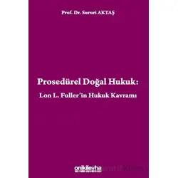 Prosedürel Doğal Hukuk: Lon L. Fullerin Hukuk Kavramı - Sururi Aktaş - On İki Levha Yayınları
