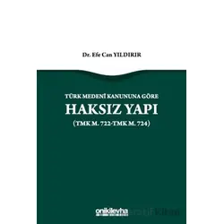 Türk Medeni Kanununa Göre Haksız Yapı (TMK m. 722-TMK m. 724)