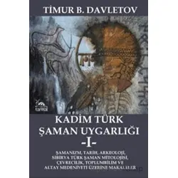 Kadim Türk Şaman Uygarlığı -I- - Timur B. Davletov - Sarmal Kitabevi