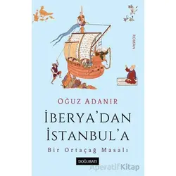 İberya’dan İstanbul’a Bir Ortaçağ Masalı - Oğuz Adanır - Doğu Batı Yayınları