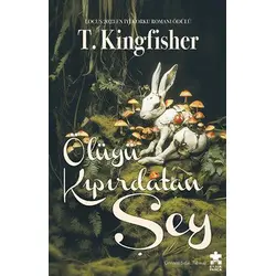 Ölüyü Kıpırdatan Şey - T. Kingfisher - Eksik Parça Yayınları