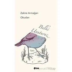 Belki Unuturuz - Zakire Armağan Okudan - Şule Yayınları