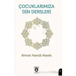 Çocuklarımıza Din Dersleri - Ahmet Hamdi Akseki - Dorlion Yayınları
