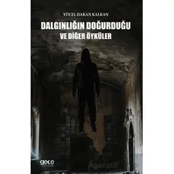 Dalgınlığın Doğurduğu ve Diğer Öyküler - Yücel Hakan Kalkan - Gece Kitaplığı
