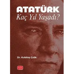 Atatürk Kaç Yıl Yaşadı? - Kubilay Çelik - Nobel Bilimsel Eserler