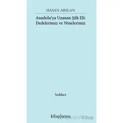 Anadolu’ya Uzanan Şifa Eli: Dedelerimiz ve Ninelerimiz - Hasan Arslan - Kitap Arası