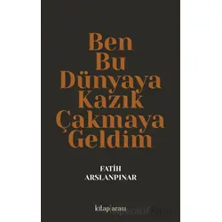 Ben Bu Dünyaya Kazık Çakmaya Geldim - Fatih Aslanpınar - Kitap Arası