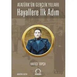 Hayallere İlk Adım - Atatürk’ün Gençlik Yılları - Hatice Topçu - Angora Kitapları