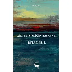 Aidiyetsizliğin Başkenti İstanbul - Aris Abacı - Belge Yayınları