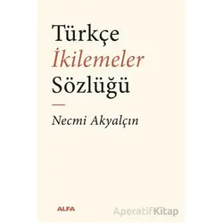 Türkçe İkilemeler Sözlüğü - Necmi Akyalçın - Alfa Yayınları