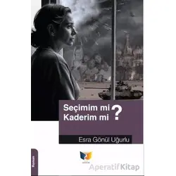 Seçimim mi? Kaderim mi? - Esra Gönül Uğurlu - Ateş Yayınları