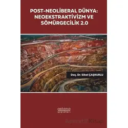 Post-Neoliberal Dünya: Neoekstraktivizm ve Sömürgecilik 2.0 - Sibel Çaşkurlu - Astana Yayınları
