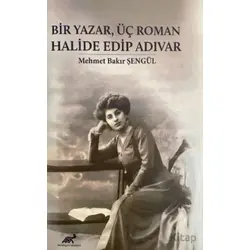 Bir Yazar, Üç Roman Halide Edip Adıvar - Mehmet Bakır Şengül - Paradigma Akademi Yayınları