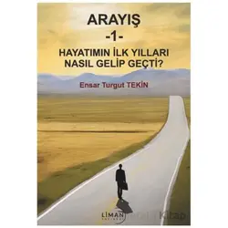 Arayış 1- Hayatımın İlk Yılları Nasıl Gelip Geçti - Ensar Turgut Tekin - Liman Yayınevi