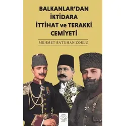 Balkanlardan İktidara İttihat ve Terakki Cemiyeti - Mehmet Batuhan Zorlu - Post Yayınevi