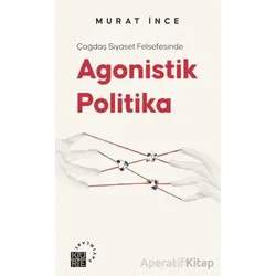 Çağdaş Siyaset Felsefesinde Agonistik Politika - Murat İnce - Küre Yayınları
