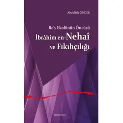 Re’y Ekolünün Öncüsü İbrahim en-Nehai ve Fıkıhçılığı - Abdullah Önder - Ankara Okulu Yayınları