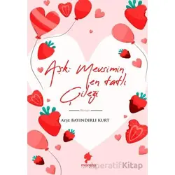Aşk Mevsimin En Tatlı Çileği - Ayşe Bayındırlı Kurt - Morena Yayınevi