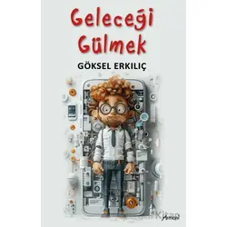 Geleceği Gülmek - Göksel Erkılıç - Armoni Yayıncılık