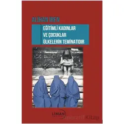 Eğitimli Kadınlar ve Çocuklar Ülkelerin Teminatı - Alihan İren - Liman Yayınevi