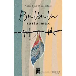Bülbülü Susturmak - Ahmed Günbay Yıldız - Timaş Yayınları