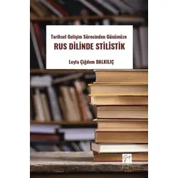 Tarihsel Gelişim Sürecinden Günümüze Rus Dilinde Stilistik - Leyla Çiğdem Dalkılıç - Gazi Kitabevi