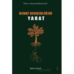 Kendi Gerçekliğini Yaratmak - Bahar Özçelik - İkinci Adam Yayınları