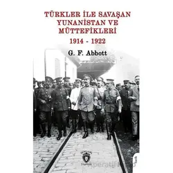 Türkler ile Savaşan Yunanistan ve Müttefikleri - G. F. Abbott - Dorlion Yayınları