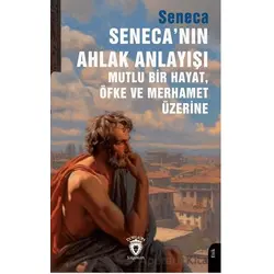 Seneca’nın Ahlak Anlayışı Mutlu Bir Hayat, Öfke ve Merhamet Üzerine - Seneca - Dorlion Yayınları