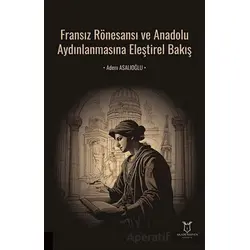 Fransız Rönesansı ve Anadolu Aydınlanmasına Eleştirel Bakış - Adem Asalıoğlu - Akademisyen Kitabevi