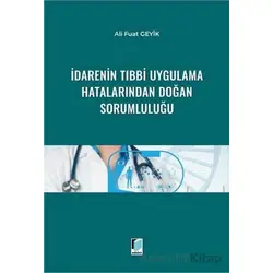 İdarenin Tıbbi Uygulama Hatalarından Doğan Sorumluluğu - Ali Fuat Geyik - Adalet Yayınevi