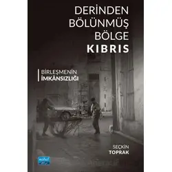 Derinden Bölünmüş Bölge Kıbrıs Birleşmenin İmkânsızlığı - Seçkin Toprak - Nobel Akademik Yayıncılık