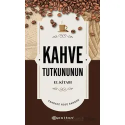 Kahve Tutkununun El Kitabı - Candace Rose Rardon - Epsilon Yayınevi