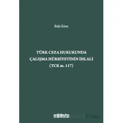 Türk Ceza Hukukunda Çalışma Hürriyetinin İhlali (TCK m. 117) - Baki Köse - On İki Levha Yayınları