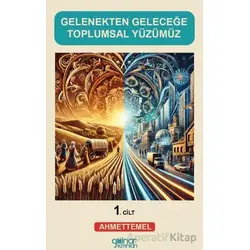 Gelenekten Geleceğe Toplumsal Yüzümüz (1) - Ahmet Temel - Gülnar Yayınları