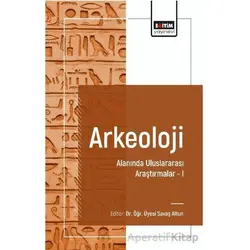 Arkeoloji Alanında Uluslararası Araştırmalar I - Ebru Oral - Eğitim Yayınevi - Bilimsel Eserler