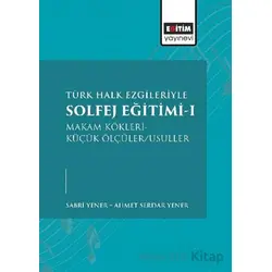 Türk Halk Ezgileriyle Solfej Eğitimi-I - Ahmet Serdar Yener - Eğitim Yayınevi - Bilimsel Eserler