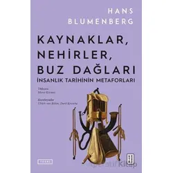 Kaynaklar, Nehirler, Buz Dağları - Hans Blumenberg - Ketebe Yayınları