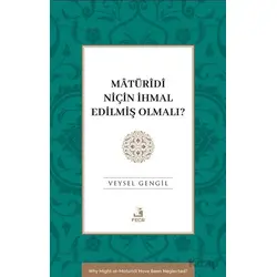 Mâtu¨rîdî Niçin İhmal Edilmiş Olmalı? - Veysel Gengil - Fecr Yayınları