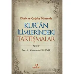 Klasik ve Çağdaş Dönemde Kur’an İlimlerindeki Tartışmalar - Abdurrahim Kızılşeker - Ensar Neşriyat