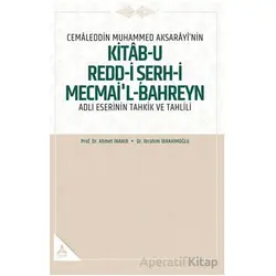 Cemaleddin Muhammed Aksarayı’nin “Kitab-u Redd-i Şerh-i Mecmai’l-Bahreyn” Adlı Eserinin Tahkik ve Ta