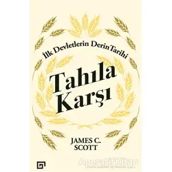 Tahıla Karşı - İlk Devletlerin Derin Tarihi - James C. Scott - Koç Üniversitesi Yayınları